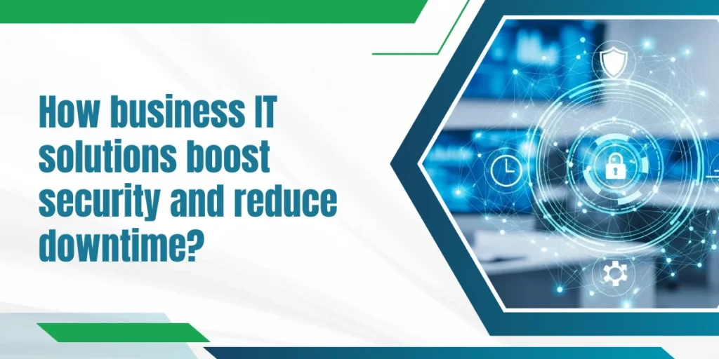 How Business IT Solutions Boost Security and Reduce Downtime